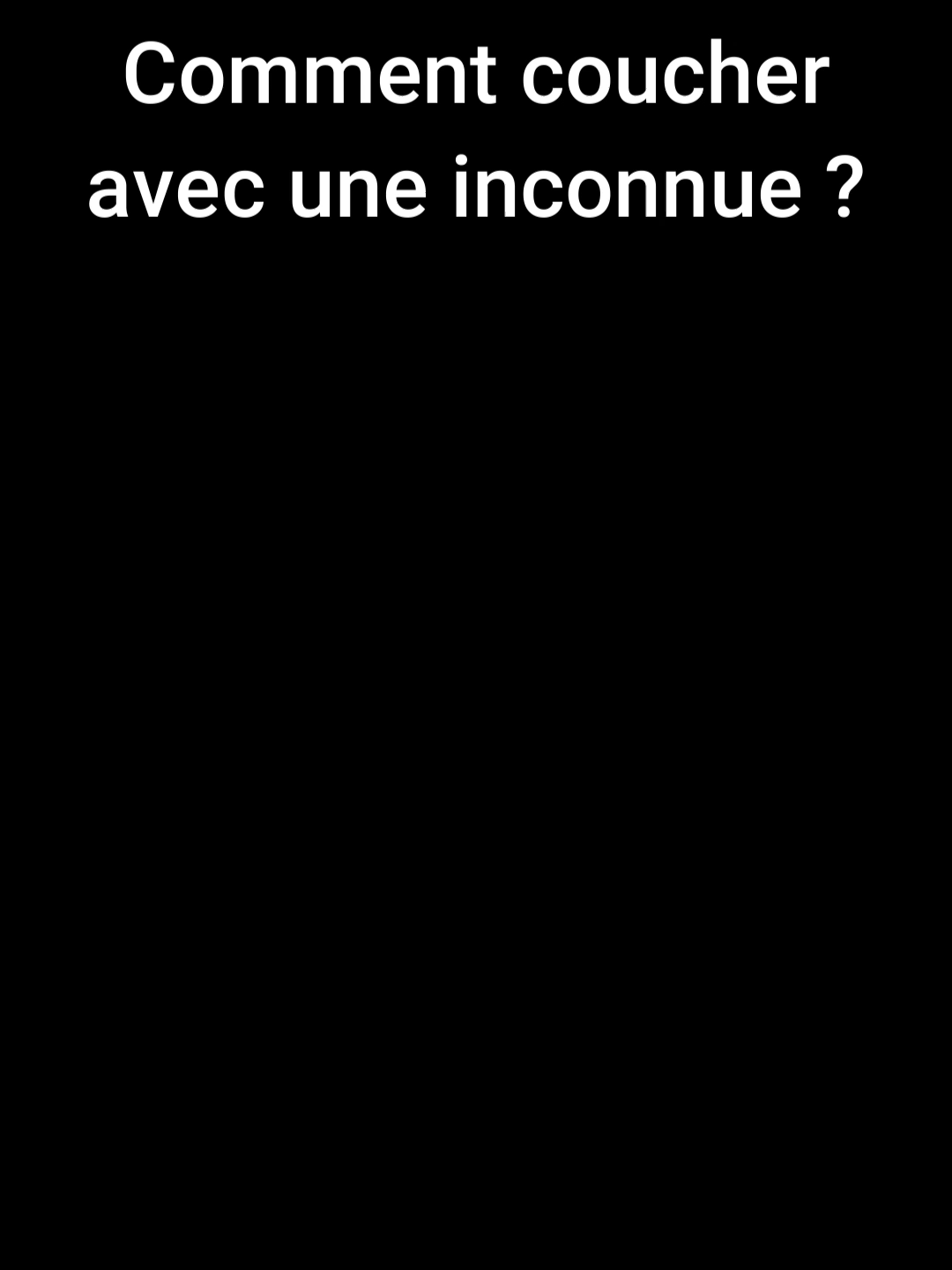 Comment séduire une inconnue et plus ?