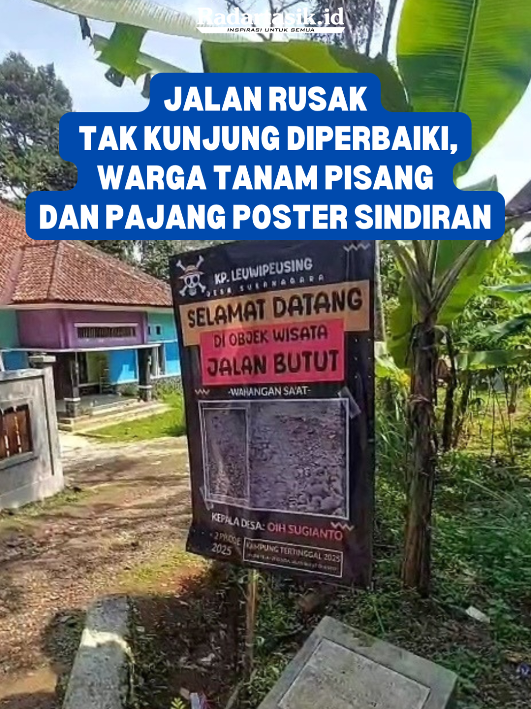 Warga Kampung Leuwipeusing Desa Sukanagara Kecamatan Tanjungjaya Kabupaten Tasikmalaya, memprotes jalan rusak di Desanya dengan memasang Poster nyeleneh yang ditujukan untuk mengkritik pemerintah desa setempat terkait kerusakan jalan.  Terpantau poster tersebut terpampang di dekat jalan rusak. Berisi tulisan selamat datang di objek wisata jalan butut 