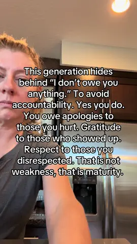 Maturity means that you self reflect and know how to right your wrongs. 