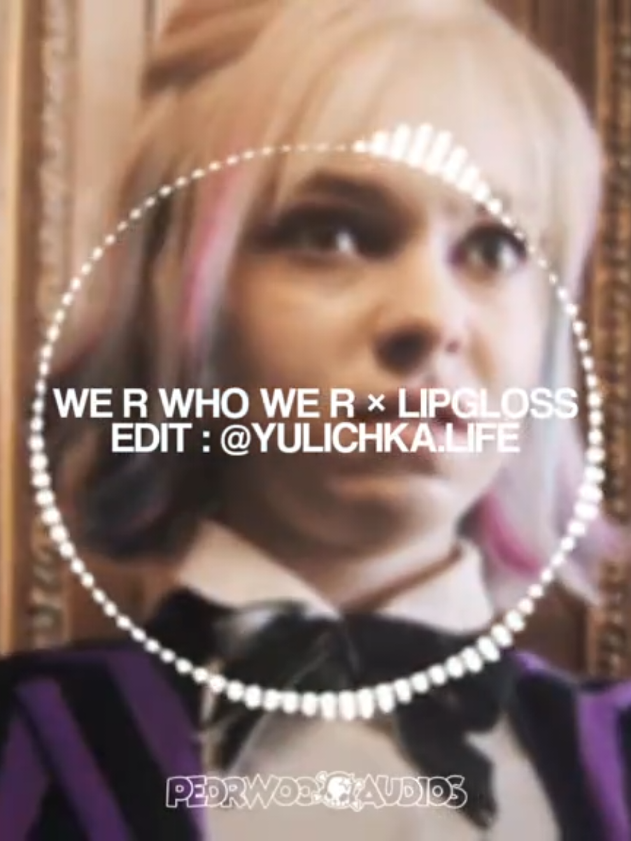 🎵 WE R WHO WE R × LIPGLOSS - remix by @DJ HOMOSEXUALLY | edit : @yulichka.life | #foryou #edit #editaudio #pedrwooaudios #charlixcx 