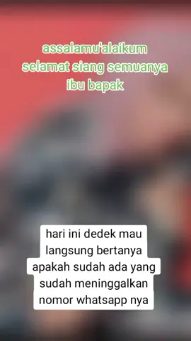 hari ini dedek mau bertanya langsung kepada ibu bapak apakah sudah meninggalkan nomor whatsapp nya