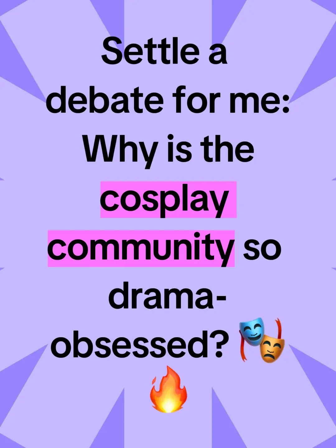 Settle a debate for me: Why is the cosplay community so drama-obsessed? 🎭🔥