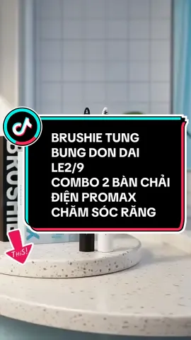 BRUSHIE TUNG BUNG DON DAI LE 2/9 COMBO 2 BÀN CHẢI ĐIỆN PROMAX CHĂM SÓC RĂNG MIỆNG TOÀN DIỆN #xuhuong #banchaidien #banchaidanhrangdien #brushievietnam #brushieultra 