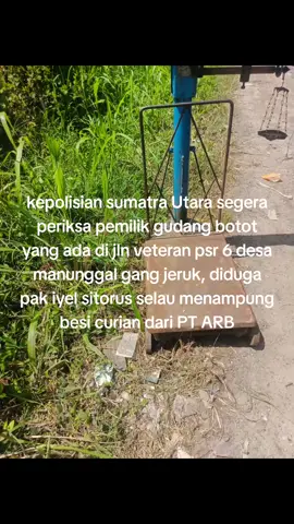 jika laporan melalu media sosial ini tidak ditanggapi segera, kami menduga pak iyel sitorus dibekap oknum, dengan adanya laporan masyarakat psr 6 desa manunggal gang jeruk melaui media sosial ini, kami berharap kepolisian sumatra Utara bertindak cepat, masyarakat sangat terganggu dengan kebisingan dan dentuman jual beli besi yang beraktivitas 24jam di gang jeruk, masyarakat setempat tidak bisa istirahat dengan tenang, dan kami khusus masyarakat desa manunggal  psr6 gang jeruk, tidak mau kampung kami dicap jelek oleh kepolisian sumatra Utara karena ada kegiatan jual beli besi curian, jadi kami khusus masyarakat psr 6 desa manunggal gang jeruk, meminta dengan hormat kepada kepolisian sumatra Utara mengmbil teindakan tegas terhadap yang kami duga pak iyel sitorus pemiling gudang botot atau barang bekas yang selalu membeli besi² curian dari PT ARB, polisi harus bertindak cepat, jangan sampai menghilangkan kepercayaan masyarakat terhadap polisi,  masyarakat akan selalu memantau kinerja Polri