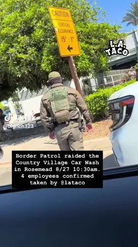 L.A. TACO has confirmed 4 employees were taken in a raid by Border Patrol agents this morning, 8/27, at 10:30 am at the Country Village Car Wash in Rosemead.