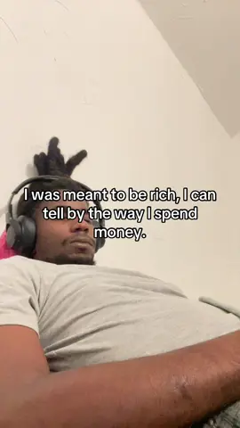 I was meant to be rich, I can tell by the way I spend money.