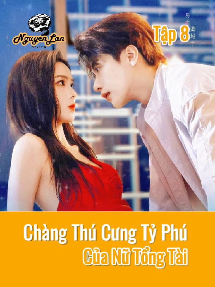 Tập 8 - Chàng Thú Cưng Tỷ Phú Của Nữ Tổng Tài. --- Sau khi bị phản bội cay đắng, nữ tổng tài lạnh lùng Từ Tinh Hà quyết định không còn tin vào tình yêu mà dùng tiền để 