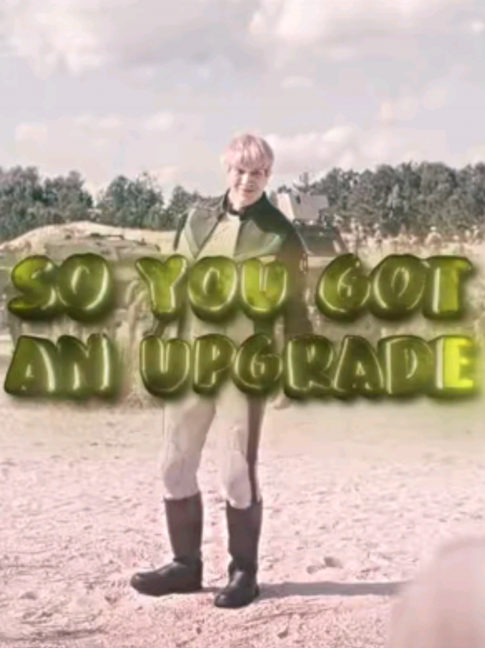 You Got An Upgrade - 