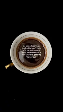 my biggest red flag is feeling like i can’t date anyone until i am the absolute best version of myself with everything figured out #coffee #dating #HealingJourney #relationships #coffeetok 