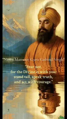 “Fear not, for the Divine is with you; stand tall, speak truth, and act with courage.” Nasro Mansoor Guru Gobind Singh. #GuruGobindSinghJi #SikhWisdom #FearlessFaith #SpiritualInspiration #CourageAndTruth 