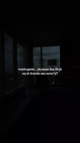 oq tá tirando seu sono nessa madrugada madrugada? 
