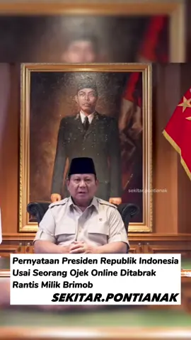 Pernyataan Presiden Prabowo usai Affan Meninggal Ditabrak Mobil Rantis Brimob Presiden Prabowo Subianto (@prabowo) angkat bicara usai meninggalnya driver ojol Affan Kurniawan usai ditabrak mobil rantis Brimob.  “Saya atas nama pribadi dan atas nama pemerintah Republik Indonesia mengucapkan tulut berduka cita dan menyampaikan bela sungkawa yang sedalam-dalamnya. Saya sangat prihatin dan sangat sedih terjadi peristiwa ini pemerintah akan menjamin kehidupan keluarganya,” kata Prabowo di video rilisnya, Jumat (29/8/2025). Presiden mengaku terkejut dan kecewa atas tindakan petugas di peristiwa demo.  ”Saya terkejut dan kecewa dengan tindakan petugas yang berlebihan, saya sudah perintahkan agar insiden tadi malam diusut secara tuntas dan transparan serta petugas-petugas yang terlibat harus bertanggung jawab seandainya diketemukan mereka berbuat di luar kepatutan dan ketentuan yang berlaku akan kita ambil tindakan sekeras-kerasnya sesuai hukum yang berlaku,” katanya.  Tuliskan komentar kalian guys #pontianak #fyp #jakarta #CapCut 