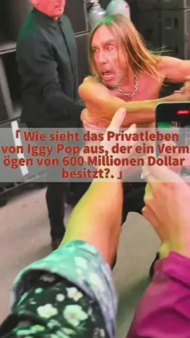 Wie sieht das Privatleben von Iggy Pop aus, der ein Vermögen von 600 Millionen Dollar besitzt?