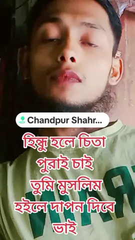 হিন্ধু হলে চিতা পুরাই চাই  তুমি মুসলিম হইলে দাপন দিবে ভাই