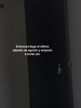 #Entonces llegó el último sábado de agosto y empezó a sonar así:#paratiiiiiiiiiiiiiiiiiiiiiiiiiiiiiii #fppppppppppppppppppp 