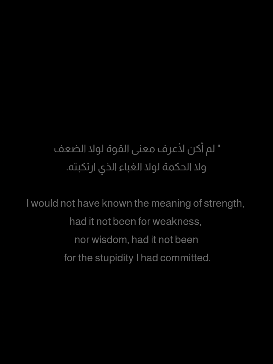 لم أكن لأعرف معنى القوة لولا الضعف و ولا الحكمة لولا الغباء الذي ارتكبته . I would not have known the meaning of strength if it weren't for weakness, nor wisdom if it weren't for the stupidity I committed. #اليقين_بالله #تحفيز #تطوير_الذات #ايجابية #نجاح                 