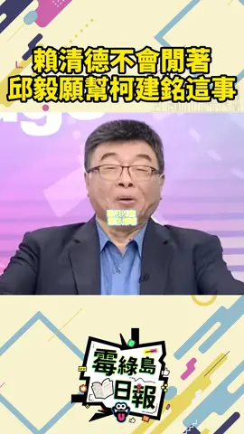 #賴清德 對#柯建銘不會手軟的！老柯想拖，賴清德不會閒著！邱毅支招，表示願意做這件事…#霉綠島 #守護台灣 #台灣大小事  