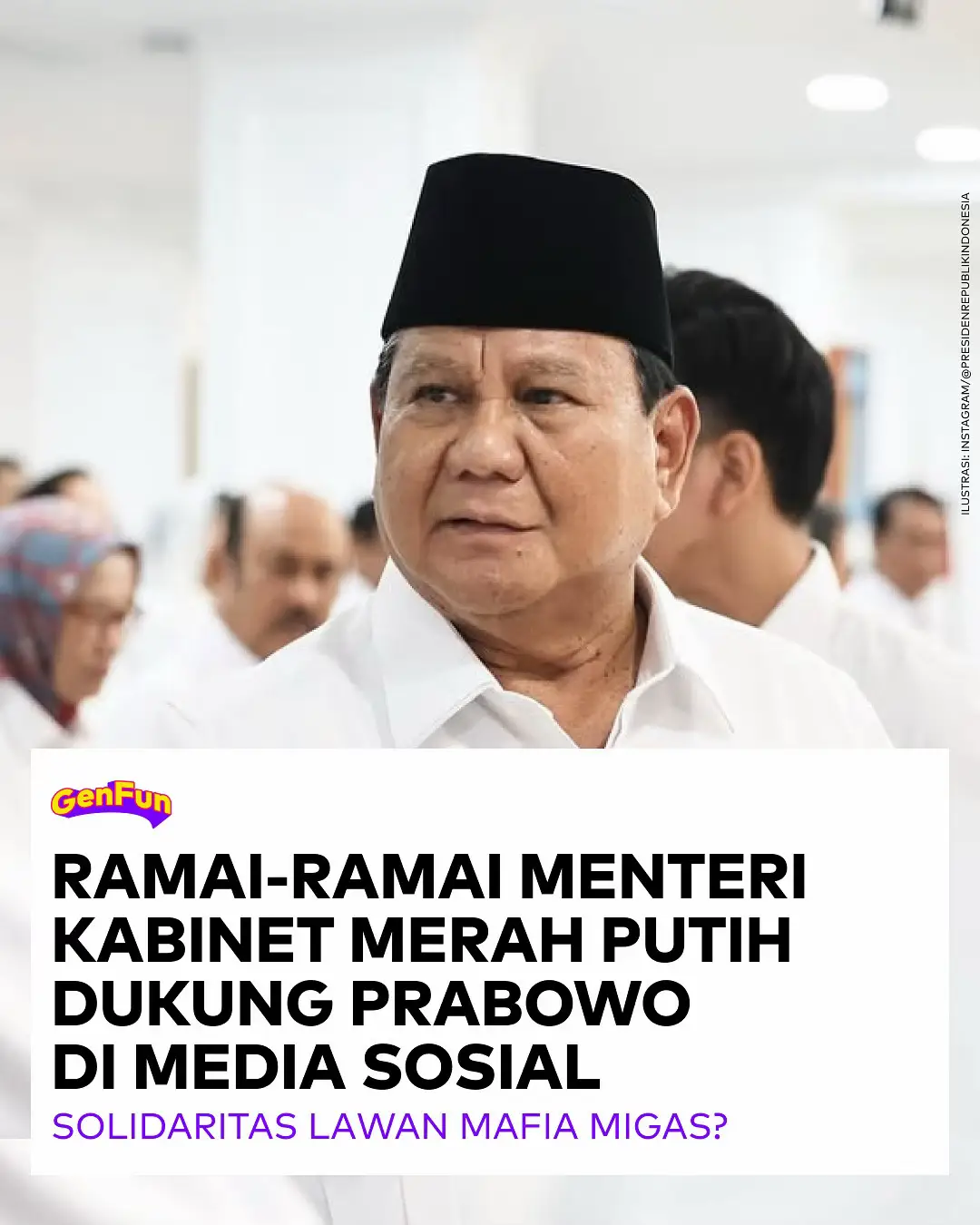 Di tengah gejolak politik dan demo besar yang melanda Indonesia pada akhir Agustus lalu, sejumlah menteri di Kabinet Merah Putih secara kompak mengunggah dukungan terbuka kepada Presiden Prabowo Subianto melalui akun Instagram pribadi mereka. Aksi ini dilakukan pada 31 Agustus 2025, dengan narasi serupa yang menekankan solidaritas dan pembelaan terhadap kebijakan Prabowo. Setidaknya tiga menteri terlibat dalam unggahan ini: Menteri Koordinator Bidang Pangan Zulkifli Hasan (Zulhas), Menteri Perlindungan Pekerja Migran Indonesia Abdul Kadir Karding, dan Menteri Kelautan dan Perikanan Sakti Wahyu Trenggono. Mereka mengunggah foto dengan pesan seperti 