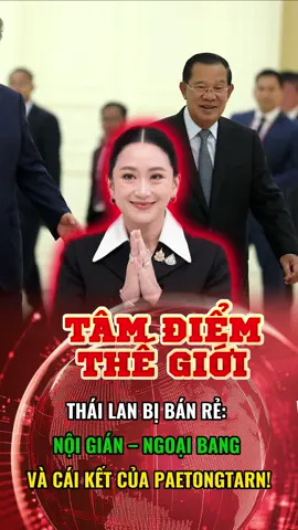 THÁI LAN BỊ BÁN RẺ: NỘI GIÁN – NGOẠI BANG – VÀ CÁI KẾT CỦA PAETONGTARN! #xuhuong #tinnong #tintuc24h #viral #tintuc 