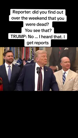 #How did you find out over the weekend that you were dead?  TRUMP: ... DOOCY: You see that? TRUMP: No ... I heard that. I get reports#trump is alive #_#_#_