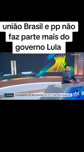 # união # Brasil e pp não faz # mais #parte  do governo Lula #
