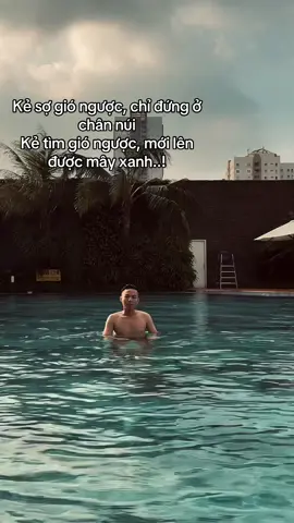 Kẻ sợ gió ngược, chỉ đứng ở chân núi Kẻ tìm gió ngược, mới lên được mây xanh..!