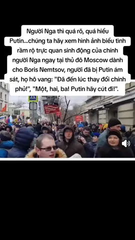 Nhiều người Việt Nam yêu Putin qua món đòn tuyên truyền thay đổi ý thức hệ, mù quáng đến nổi không biết Putin là ai, hắn đã làm gì cho nước Nga, khoan hãy nói hắn đã giúp gì cho Việt Nam. Người Nga thì quá rõ, quá hiểu Putin...chúng ta hãy xem hình ảnh biểu tình rầm rộ trực quan sinh động của chính người Nga ngay tại thủ đô Moscow dành cho Boris Nemtsov, người đã bị Putin ám sát, họ hô vang: 
