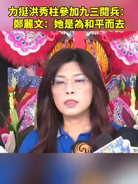 力挺洪秀柱參加九三閱兵，鄭麗文：她是為和平而去！#鄭麗文 