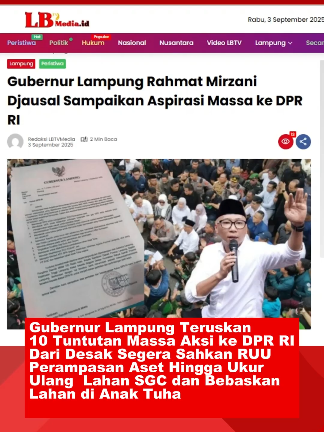 Gubernur Lampung Rahmat Mirzani Djausal resmi menyampaikan aspirasi ribuan massa aksi Aliansi Lampung Melawan kepada Ketua DPR RI Puan Maharani dengan tembusan langsung ke Presiden Prabowo Subianto. Aspirasi tersebut dituangkan dalam surat bernomor 400/1446/06/2025 yang bersifat penting, ditandatangani serta dibubuhi cap resmi Gubernur Mirza pada Senin (1/9/2025), bertepatan dengan aksi unjuk rasa di halaman DPRD Lampung. Dalam suratnya, Gubernur Mirza melaporkan bahwa aksi yang diikuti sekitar 4.000 mahasiswa dan gabungan masyarakat berlangsung tertib, aman, dan tanpa kerusuhan. Adapun sejumlah tuntutan yang disampaikan massa, di antaranya: 1. Mendesak DPR segera mengesahkan RUU Perampasan Aset. 2. Mendesak DPR melakukan pemotongan tunjangan dan gaji DPR serta berhenti menggunakan pajak rakyat untuk menekan rakyat. 3. Meminta Presiden Prabowo Subianto memecat menteri-menteri bermasalah. 4. Mendesak para ketua partai memecat kader bermasalah yang menempati posisi legislatif maupun eksekutif. 5. Menuntut Kapolri turun dari jabatannya serta dilakukan reformasi total di tubuh Polri dan Polda Lampung, sekaligus menuntut keadilan bagi almarhum Affan Kurniawan. 6. Menolak efisiensi di sektor pendidikan dan kesehatan. 7. Mendesak peningkatan kualitas gaji guru dan dosen. 8. Mendesak pembebasan lahan Anak Tuha. 9. Menolak pengesahan RUU KUHAP. 10. Meminta Menteri ATR/BPN segera melakukan reformasi agraria di Lampung, mengukur ulang lahan PT Sugar Group Companies (SGC), dan membebaskan lahan Anak Tuha. Dalam surat tersebut, disebutkan bahwa seluruh tuntutan telah diterima langsung oleh Gubernur Lampung bersama Pangdam II/Sriwijaya, Kapolda Lampung, Kajati Lampung, serta Ketua dan anggota DPRD Lampung. Aspirasi kemudian diteruskan kepada Ketua DPR RI untuk menjadi bahan pertimbangan lebih lanjut, dengan tembusan kepada Presiden RI Prabowo Subianto di Jakarta. (*) #Lampung #AksiMahasiswa #AliansiLampungMelawan #GubernurLampung #RahmatMirzaniDjausal #DemoLampung #DPRRI #PuanMaharani #PrabowoSubianto #RUUPerampasanAset #ReformasiPolri #SaveLampung #BeritaLampung #BeritaViral #UpdateTerkini #FYPIndonesia #BeritaHarian #PolitikIndonesia