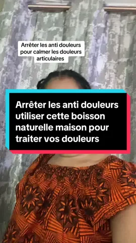 Arrêter les anti douleurs utiliser cette boisson naturelle maison pour traiter vos douleurs articulaires #routineskincare #remedenaturel #douleur #astuces #videoviral 