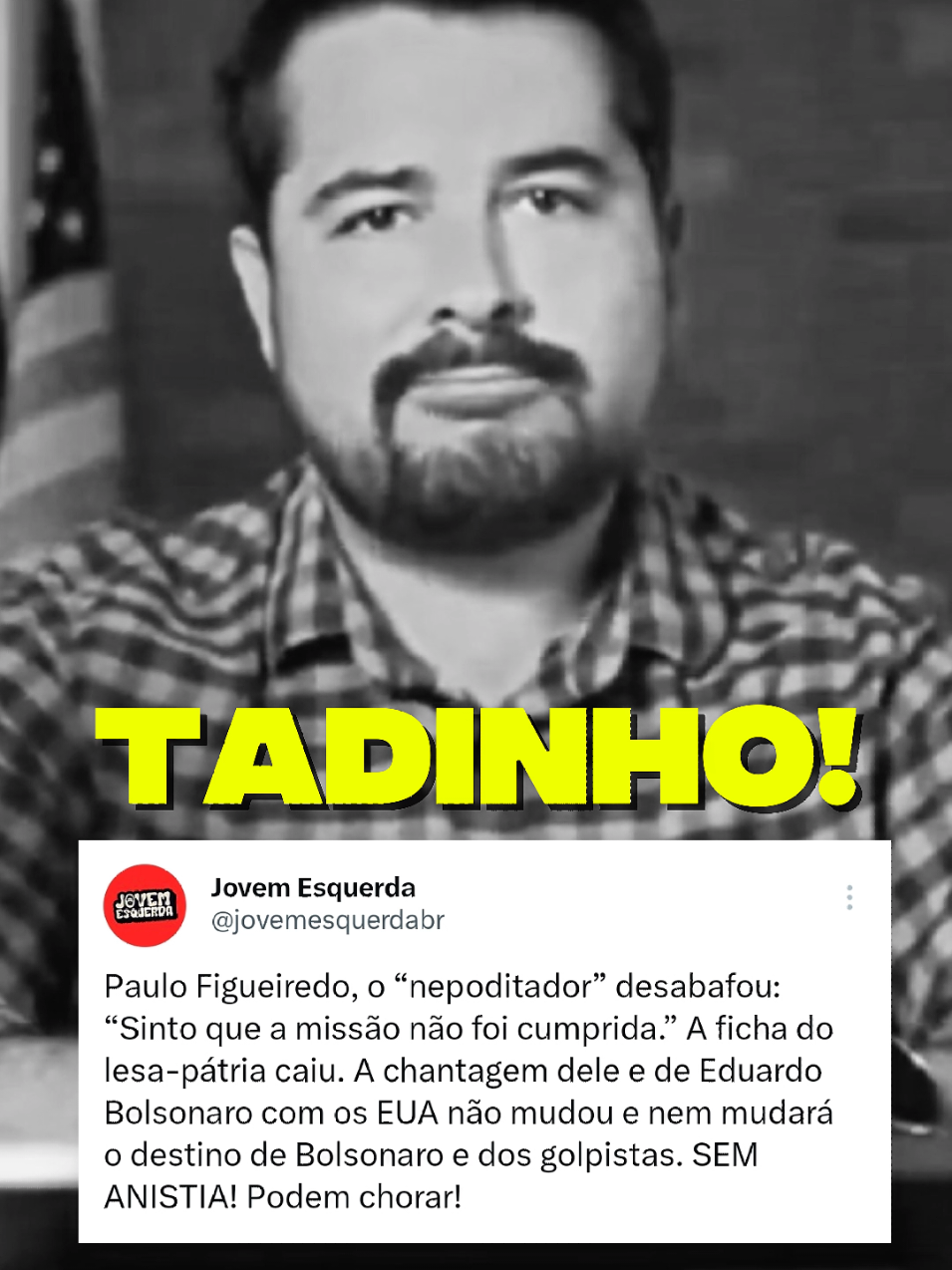 Paulo Figueiredo, o“nepoditador” desabafou:  “Sinto que a missão não foi cumprida.” A ficha do lesa-pátria caiu. A chantagem dele e de Eduardo Bolsonaro com os EUA não mudou e nem mudará o destino de Bolsonaro e dos golpistas. SEM ANISTIA! Podem chorar!  BOLSONARO CONDENADO