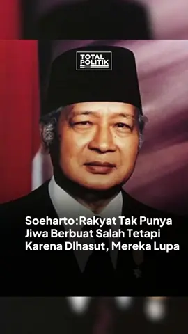 SOEHARTO: RAKYAT TAK PUNYA JIWA BERBUAT SALAH TETAPI KARENA DIHASUT, MEREKA LUPA #totalpolitik #soeharto #rakyat 