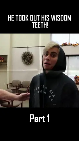 Part 1-HE TOOK OUT HIS WISDOM TEETH!
