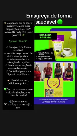 ✨ Já pensou em se sentir mais leve e com mais disposição no seu dia? Com o AK Body Tea isso é possível! 🌱 Apenas R$ 49,99. ✔️ Emagrece de forma saudável  ✔️ Auxilia no processo de detox do organismo ✔️ Ajuda a reduzir a retenção de líquidos ✔️ Promove sensação de leveza e bem-estar ✔️ Contribui para uma digestão equilibrada 👉🏻 Um chá natural, delicioso e prático. 💚 Seu corpo merece esse cuidado simples, mas transformador! 📲 Me chama no WhatsApp e garanta já o seu! #emagrecer #emagrecercomsaude #tiktok #emagrecarapido #secabarriga 