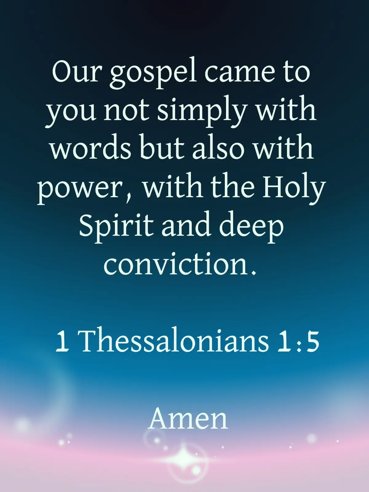 Our gospel came to you not simply with words but also with power, with the Holy Spirit and deep conviction.  1 Thessalonians 1:5