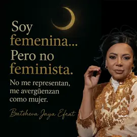 “Algunas mujeres han convertido su causa en un movimiento que, en lugar de elevarnos, ha sembrado una guerra innecesaria contra el sexo opuesto.” Batsheva Jaya Efrat