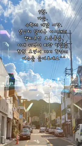 9월.  가을.  수확의 계절 시작. 열심히 달려온 이시대의  챔피온인 모든분들. 이제 쉬면서 파란 하늘을  한번 보면서 커피 한잔의  여유를 즐겨보세요^^