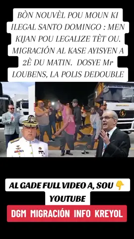 BÒN NOUVÈL POU MOUN KI ILEGAL SANTO DOMINGO : MEN KIJAN POU LEGALIZE TÈT OU.  MIGRACIÓN AL KASE AYISYEN A 2È DU MATIN.  DOSYE Mr LOUBENS, LA POLIS DEDOUBLE
