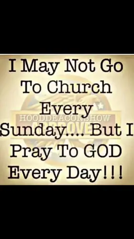 I may not go to church every Sunday but everyday I pray to God in secret everyday he walks with me he goes before me he goes behind me.