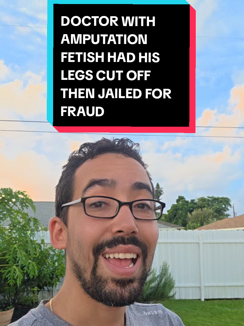 9/6 DOCTOR WITH AMPUTATION FETISH HAD HIS LEGS CUT OFF THEN JAILED FOR FRAUD