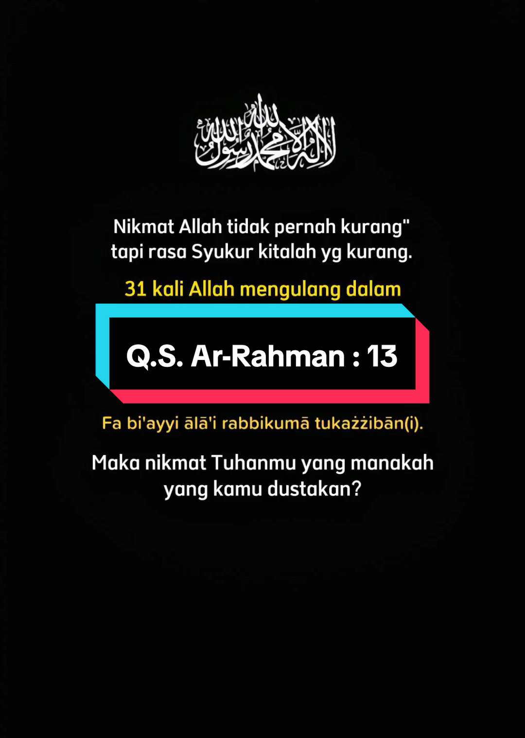 Dalam QS. Ar-Rahman ayat ke 13 yang berbunyi (fabi'ayyi ālā'i rabbikumā tukadzdhibān) yang artinya 