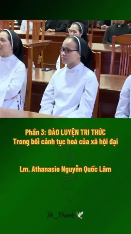 Phần 3: ĐÀO LUYỆN TRI THỨC Trong bối cảnh tục hoá của xã hội đại Lm. Athanasio Nguyễn Quốc Lâm Fonte: Giáo Phận Xuân Lộc #conggiao #gpxuanloc #tgpsaigon #gplongxuyen #tgphue 