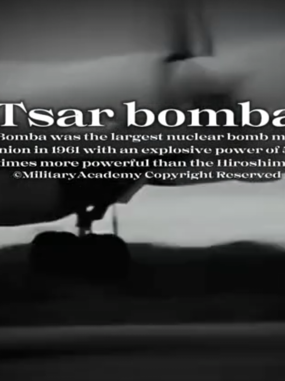 Tsar Bomba – The King of Bombs The Tsar Bomba was the most powerful nuclear weapon ever built and tested. On 30 October 1961, the Soviet Union detonated it over Novaya Zemlya with a yield of 50 megatons of TNT – about 3,800 times stronger than Hiroshima. - Design Weighing 27 tons and 8 meters long, it was so massive that only a specially modified Tupolev Tu-95V bomber could carry it. Originally designed for 100 MT, it was scaled down to 50 MT to reduce fallout. - Blast The explosion created an 8 km fireball, a mushroom cloud reaching 64 km high, and shockwaves that circled the Earth three times. - Legacy Too big for combat use, Tsar Bomba was mainly a Cold War show of force and remains the most powerful weapon ever tested. #TsarBomba #Tu95V #History  #NuclearWeapon #fyp 