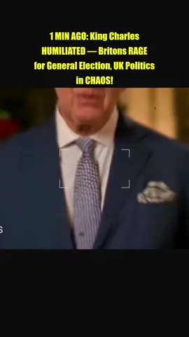 1 MIN AGO： King Charles HUMILIATED — Britons RAGE for General Election, UK Politics in CHAOS! part 1