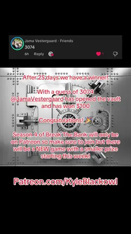 After 25 days we have a winner!  With a guess of 3074 @Jama Vestergaard has opened the vault and has won $100 Congratulations! 🎉  Season 4 of Break The Bank will only be on Patreon so make sure to join but there will be a NEW game with a smaller prize starting this week!