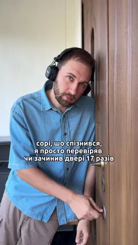 поки не переконаюсь, що двері тооочно зачинені, тривога не мине