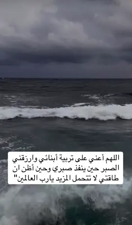 اللهم أعني على تربية أبنائي وارزقني الصبر حين ينفذ صبري وحين أظن ان طاقتي لا تتحمل المزيد يارب العالمين