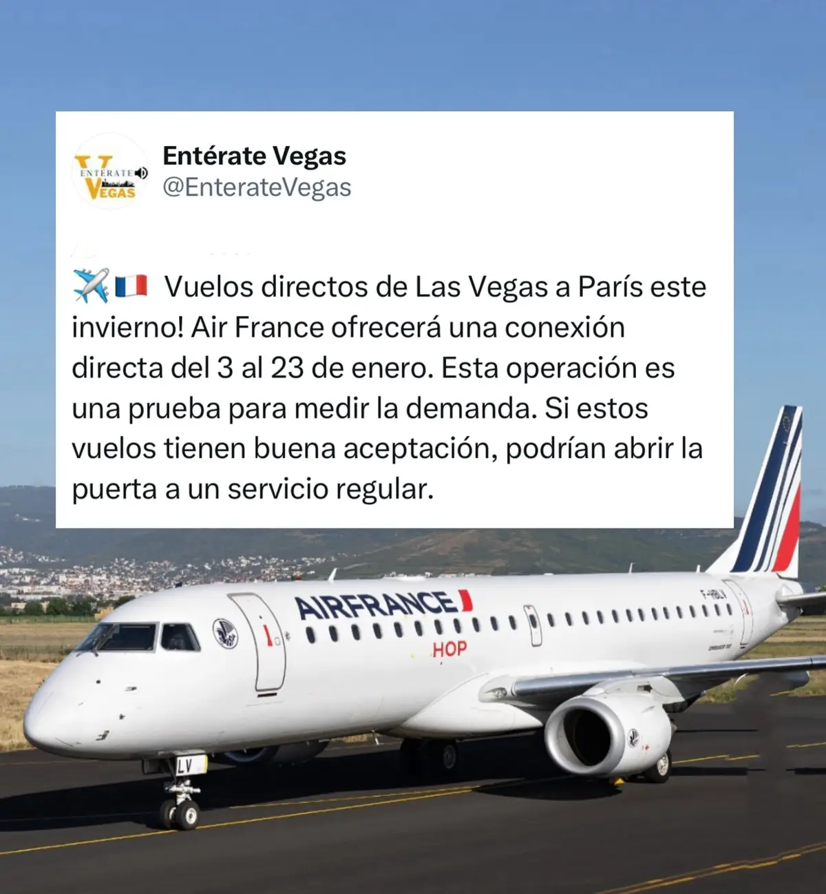Air France ofrecerá una conexión directa entre Las Vegas (Harry Reid Intl.) y París Charles de Gaulle del 3 al 23 de enero. 	•	6 vuelos por semana del 3 al 11 de enero (coincidiendo con CES) 	•	3 vuelos por semana del 14 al 23 de enero 	•	Avión: Airbus A350-900 con 292 asientos (48 ejecutiva, 32 premium, resto económica) Es una prueba de demanda, pero representa una oportunidad única para volar sin escalas a París desde Las Vegas.
