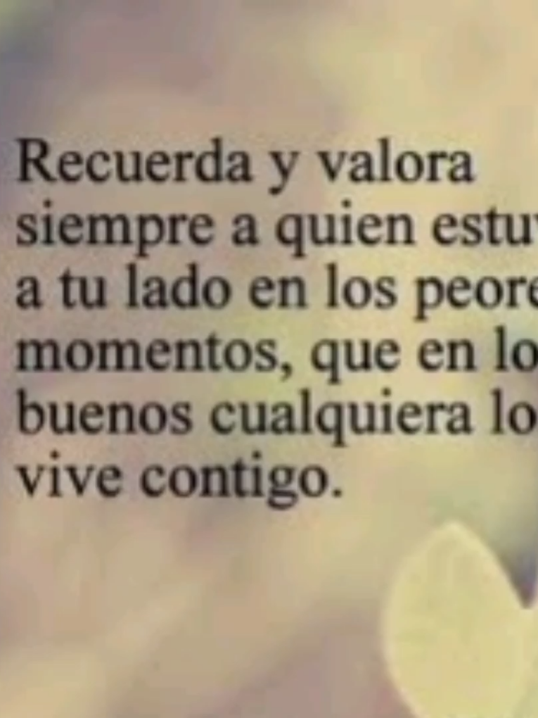Recuerda y valora siempre a quien estuvo a tu lado