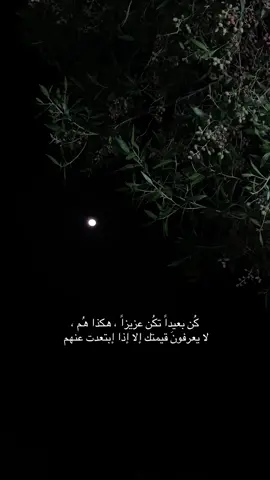 كُن بعيداً تكُن عزيزاً ، هكذا هُم ، ‏لا يعرفونَ قيمتك إلا إذا إبتعدت عنهم ..